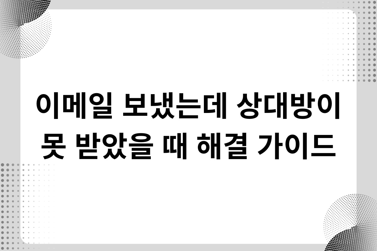이메일 보냈는데 상대방이 못 받았다고 할 때